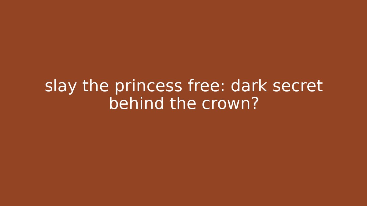slay the princess free: dark secret behind the crown?