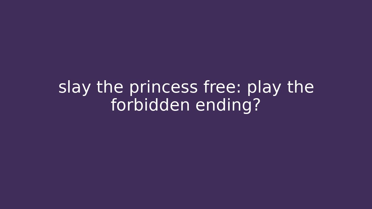 slay the princess free: play the forbidden ending?