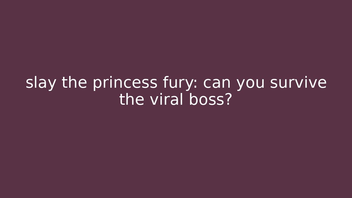 slay the princess fury: can you survive the viral boss?