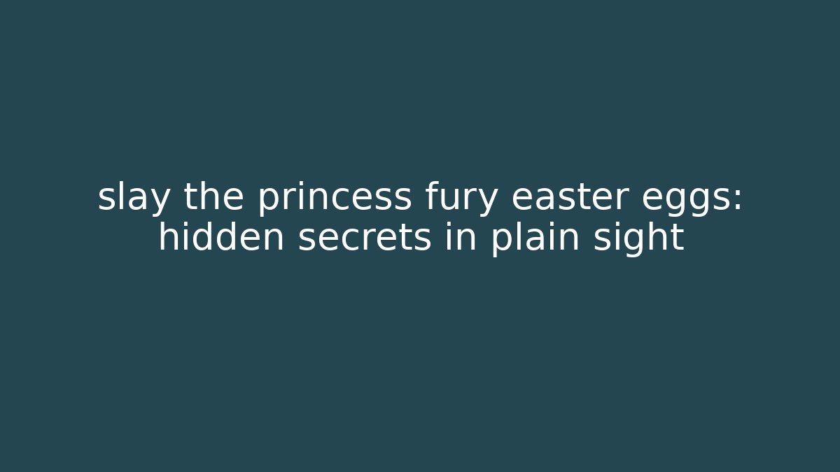 slay the princess fury easter eggs: hidden secrets in plain sight