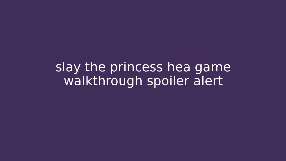 slay the princess hea game walkthrough spoiler alert - Critter Realm