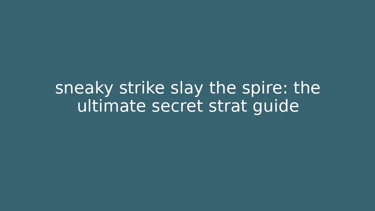 sneaky strike slay the spire: the ultimate secret strat guide