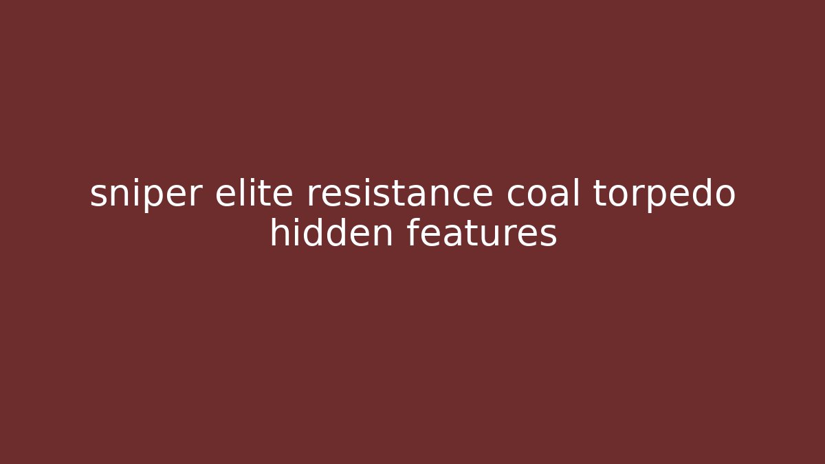 sniper elite resistance coal torpedo hidden features - Critter Realm