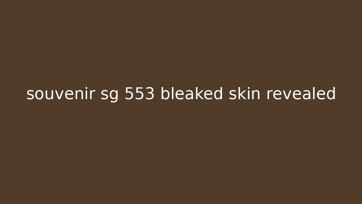souvenir sg 553 bleaked skin revealed