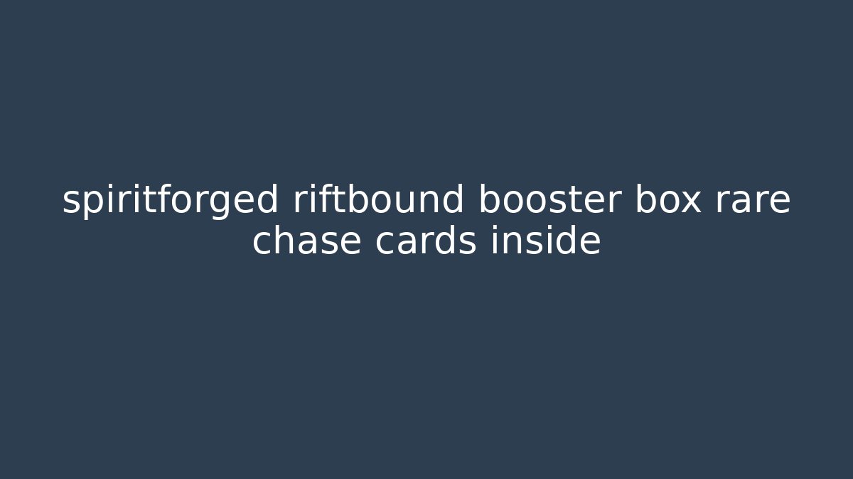 spiritforged riftbound booster box rare chase cards inside