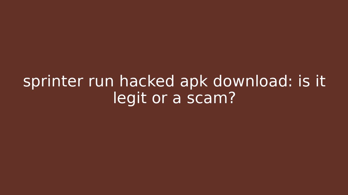 sprinter run hacked apk download: is it legit or a scam?