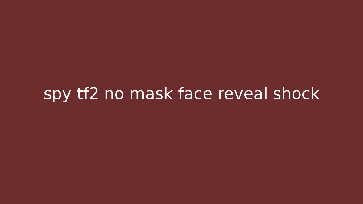 spy tf2 no mask face reveal shock