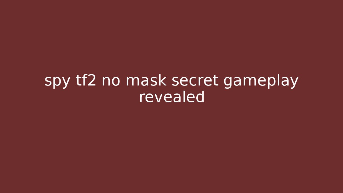 spy tf2 no mask secret gameplay revealed