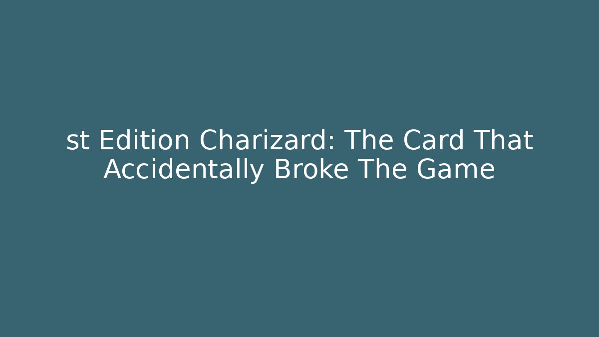 st Edition Charizard: The Card That Accidentally Broke The Game