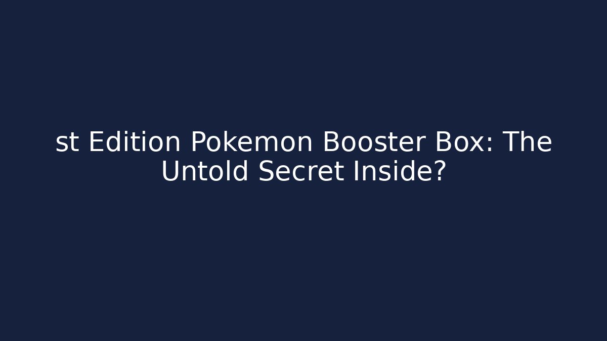 st Edition Pokemon Booster Box: The Untold Secret Inside?