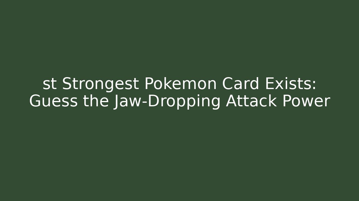 st Strongest Pokemon Card Exists: Guess the Jaw-Dropping Attack Power