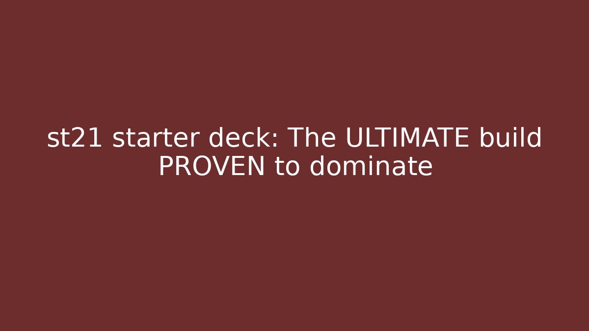 st21 starter deck: The ULTIMATE build PROVEN to dominate