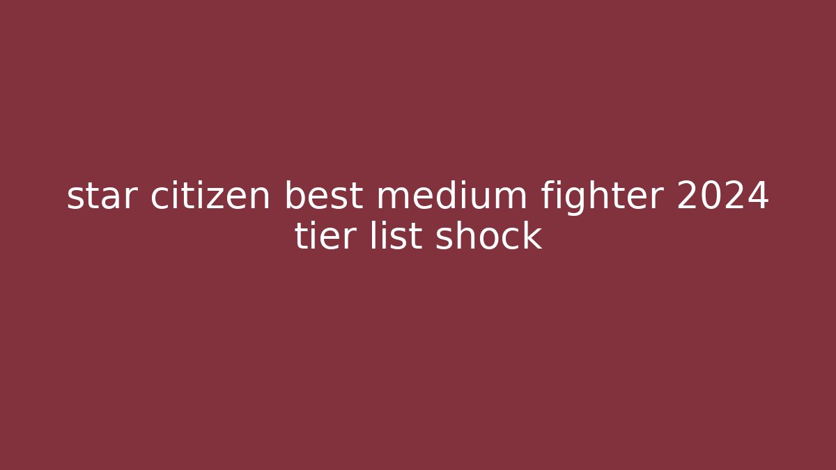 star citizen best medium fighter 2024 tier list shock - Critter Realm