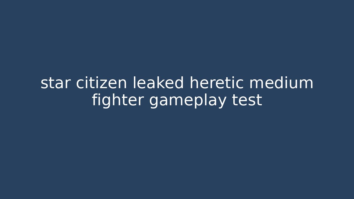 star citizen leaked heretic medium fighter gameplay test