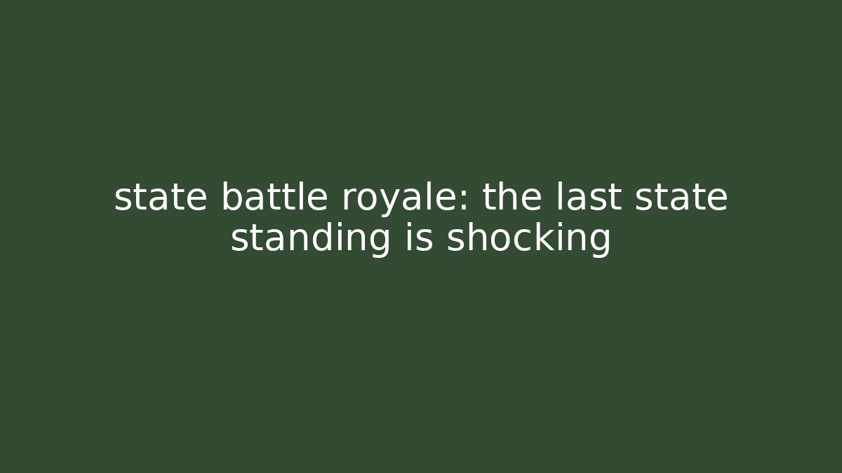 state battle royale: the last state standing is shocking