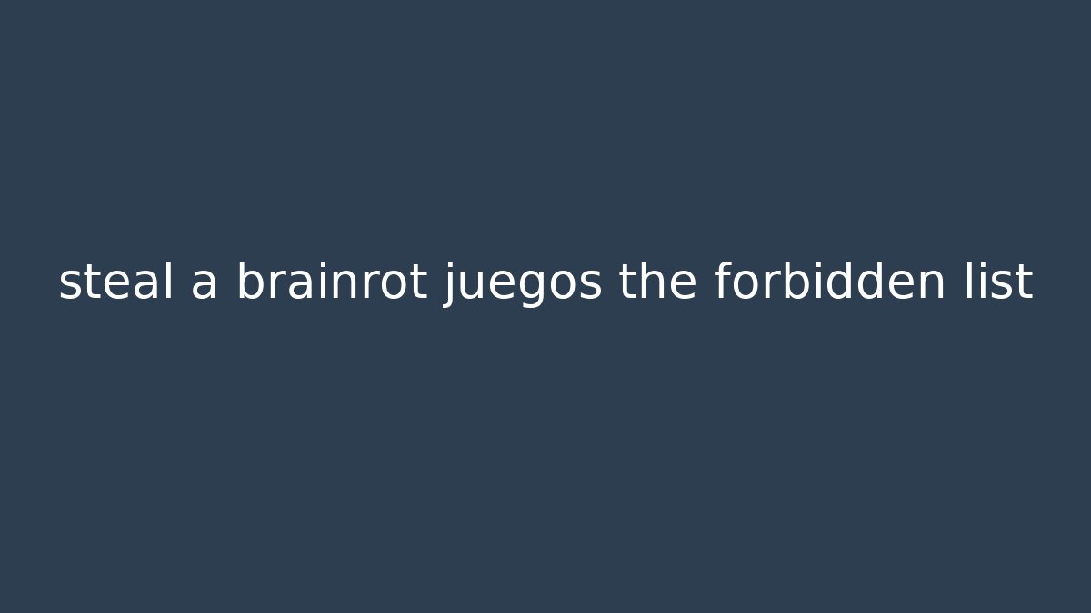 steal a brainrot juegos the forbidden list