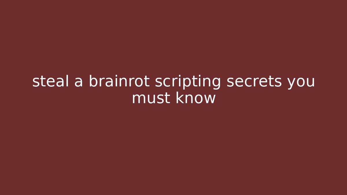 steal a brainrot scripting secrets you must know