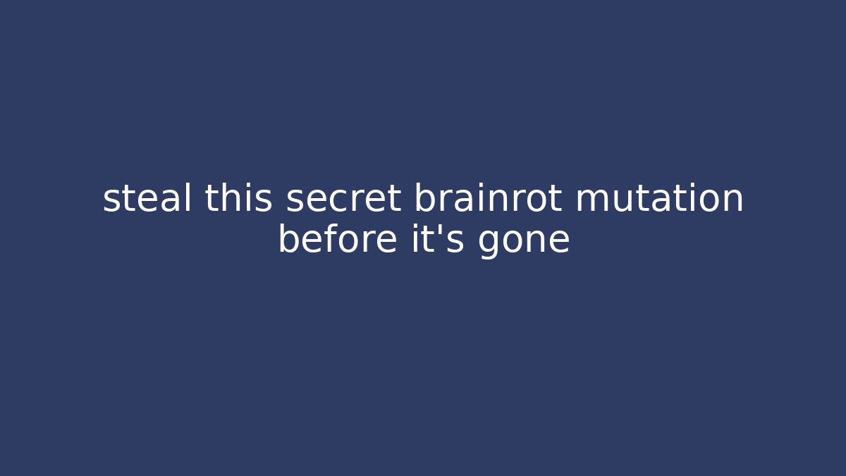 steal this secret brainrot mutation before it’s gone