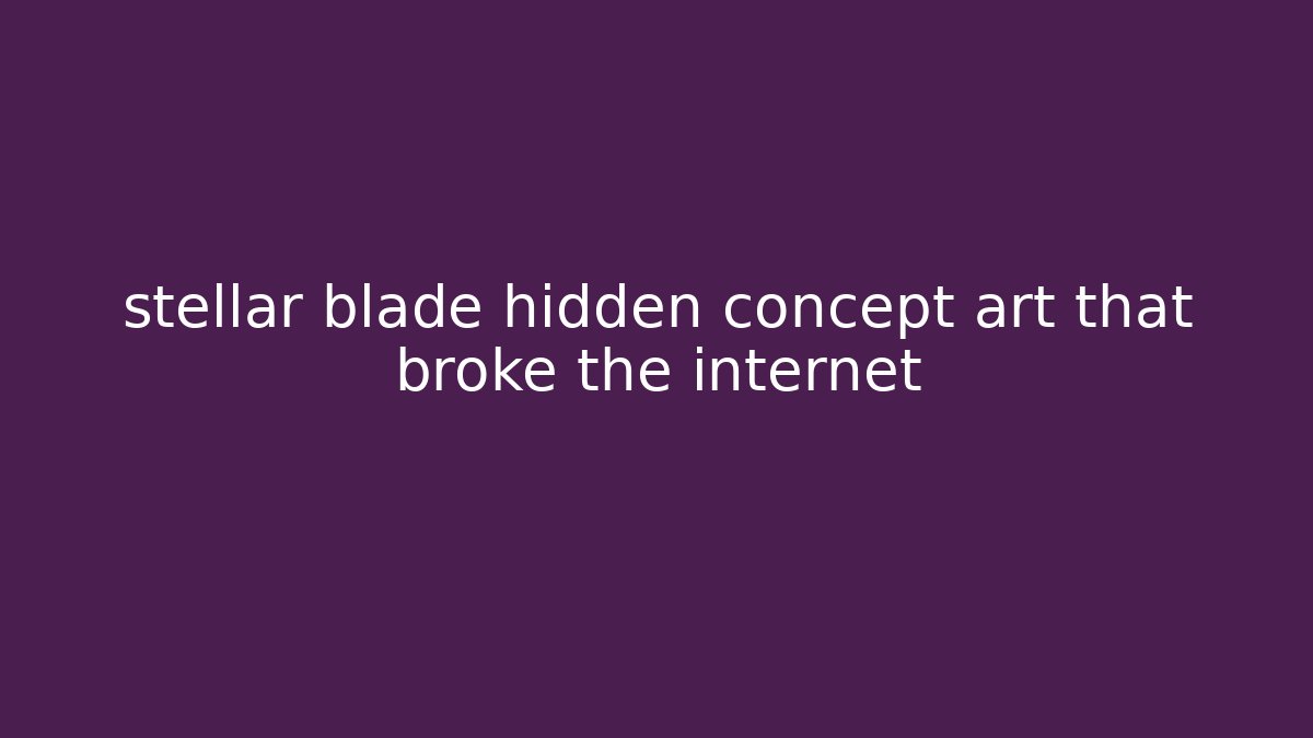 stellar blade hidden concept art that broke the internet