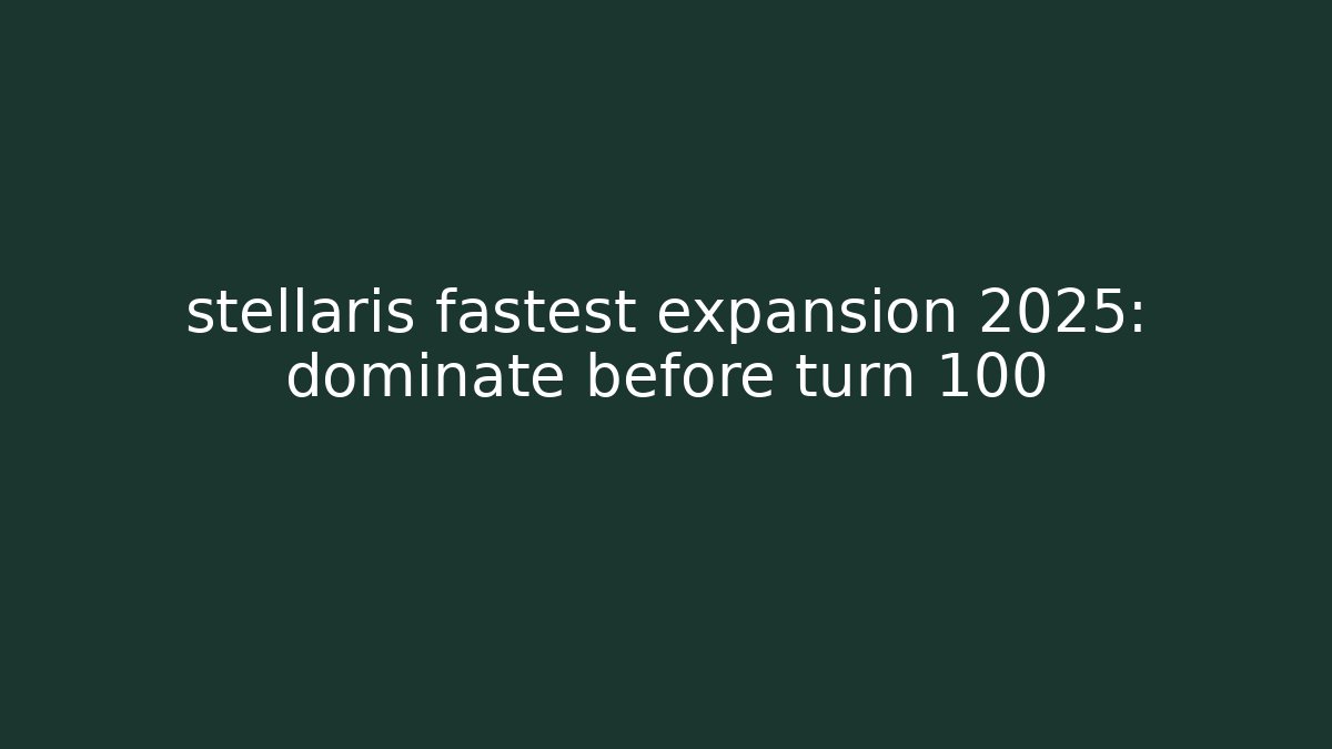stellaris fastest expansion 2025: dominate before turn 100