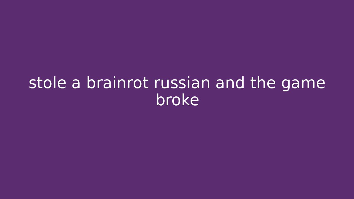 stole a brainrot russian and the game broke