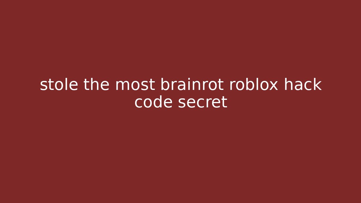 stole the most brainrot roblox hack code secret