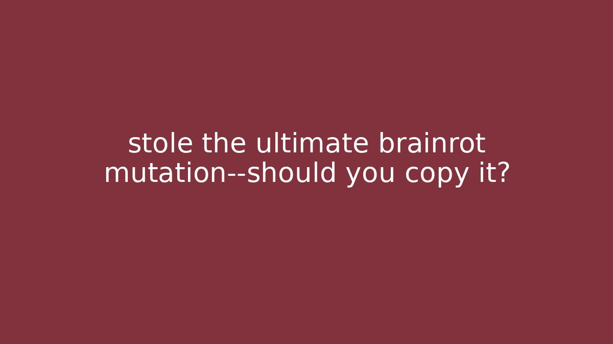 stole the ultimate brainrot mutation—should you copy it?