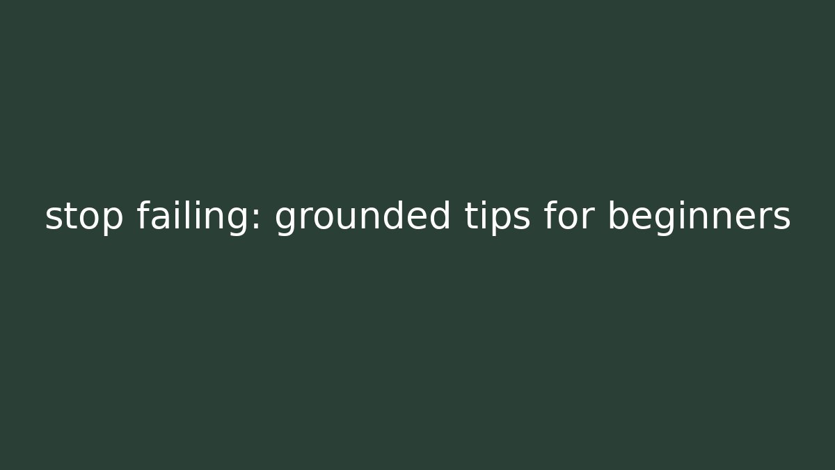 stop failing: grounded tips for beginners