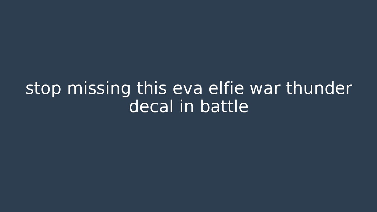 stop missing this eva elfie war thunder decal in battle