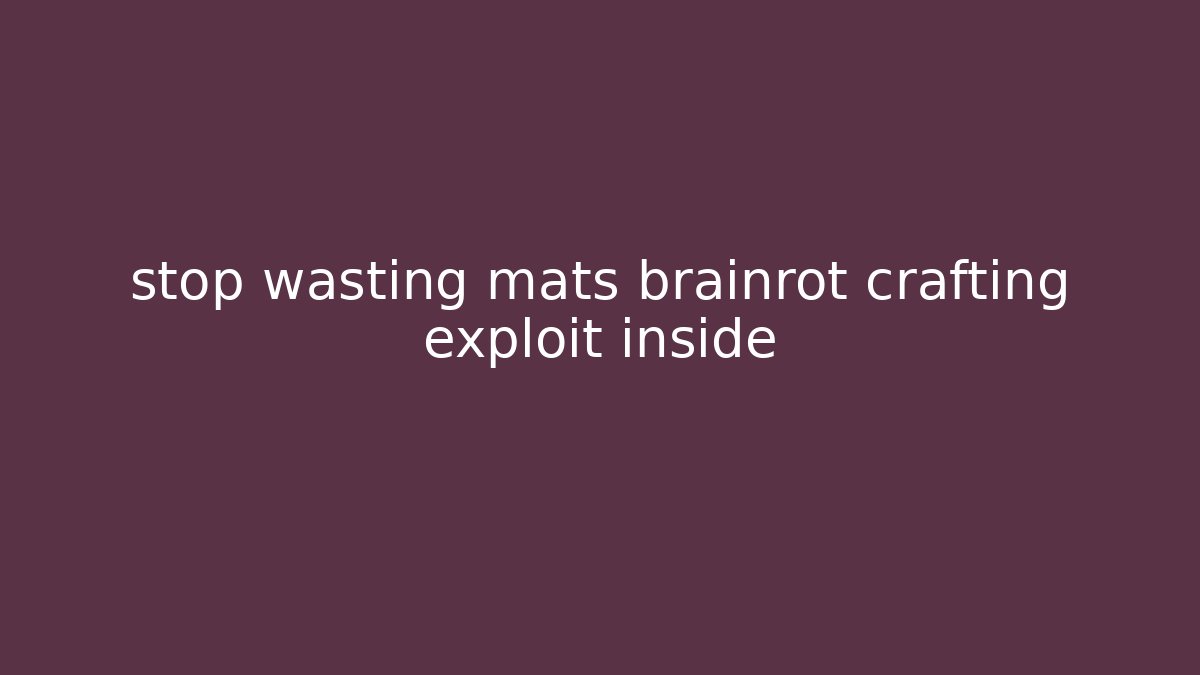 stop wasting mats brainrot crafting exploit inside