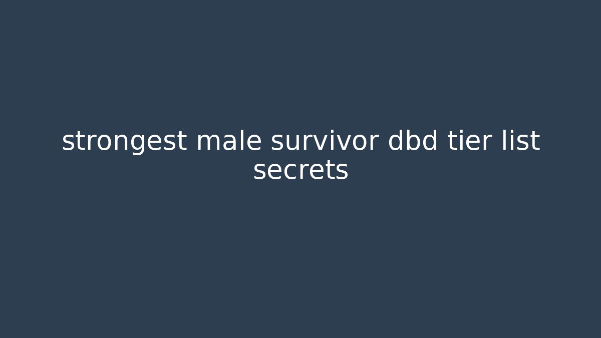 strongest male survivor dbd tier list secrets