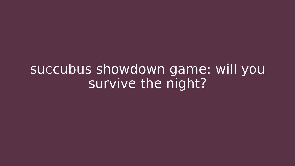 succubus showdown game: will you survive the night?
