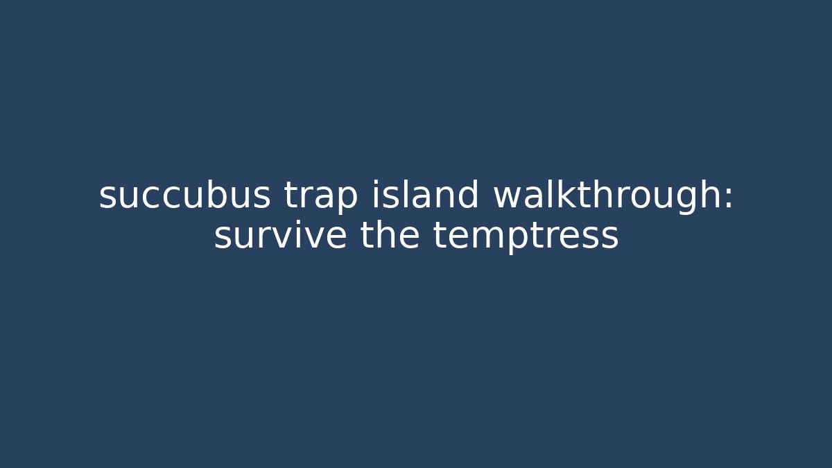 succubus trap island walkthrough: survive the temptress