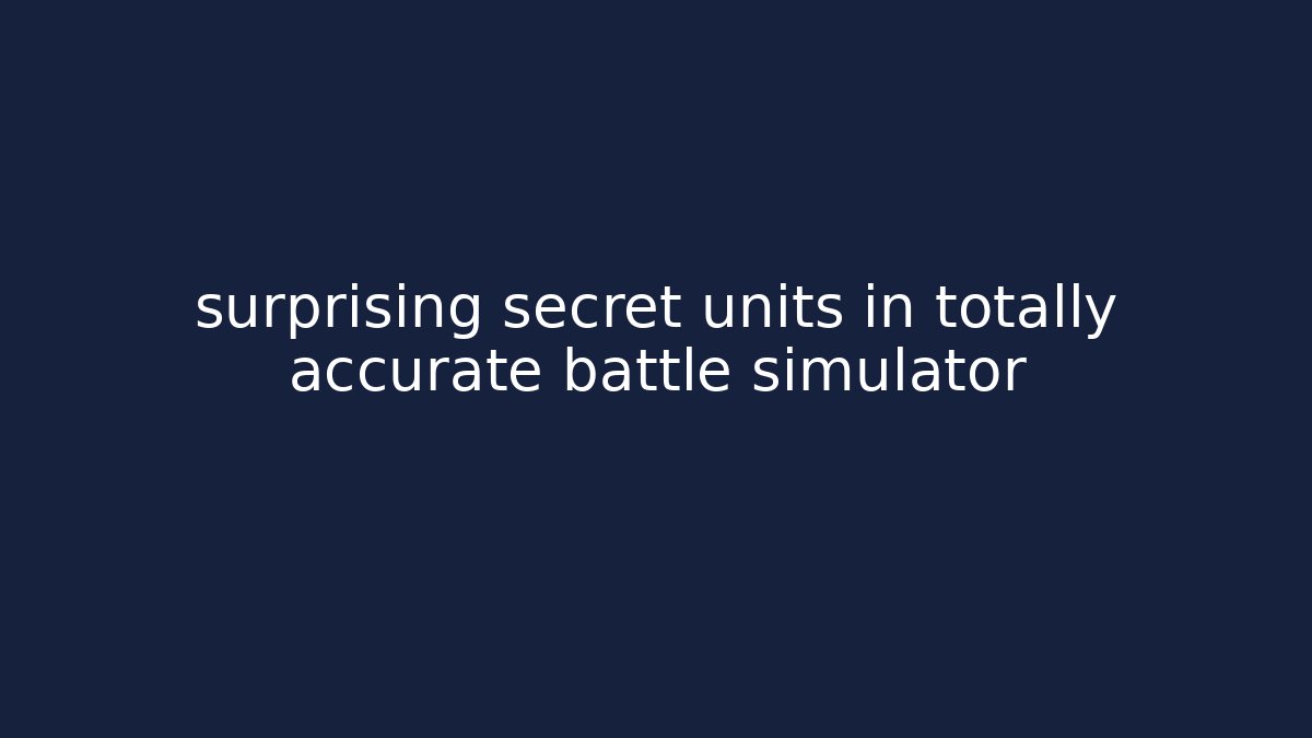 surprising secret units in totally accurate battle simulator