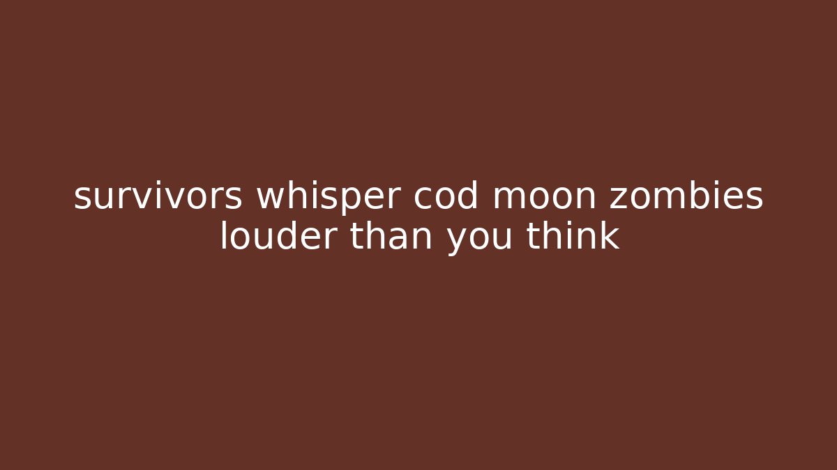 survivors whisper cod moon zombies louder than you think