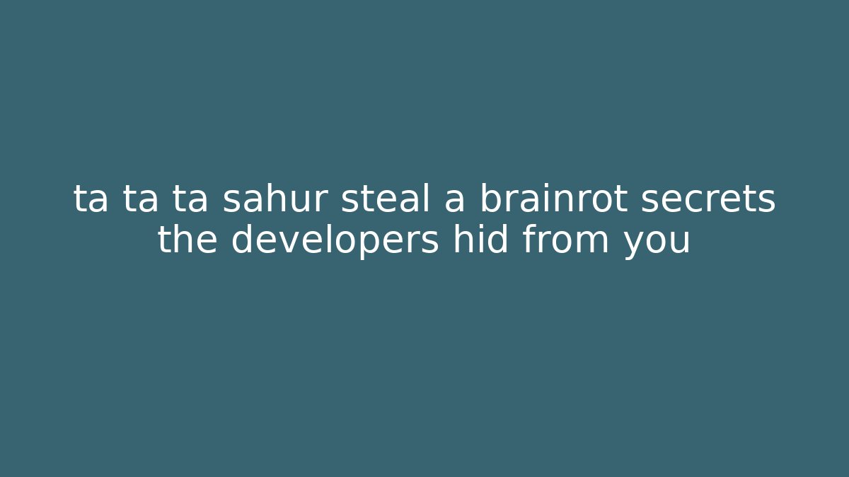 ta ta ta sahur steal a brainrot secrets the developers hid from you