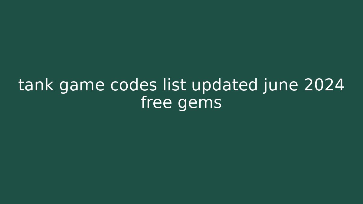 tank game codes list updated june 2024 free gems