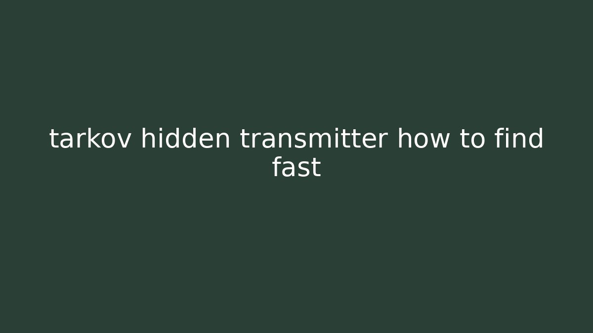 tarkov hidden transmitter how to find fast