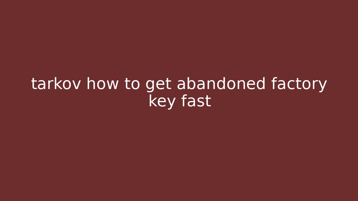 tarkov how to get abandoned factory key fast