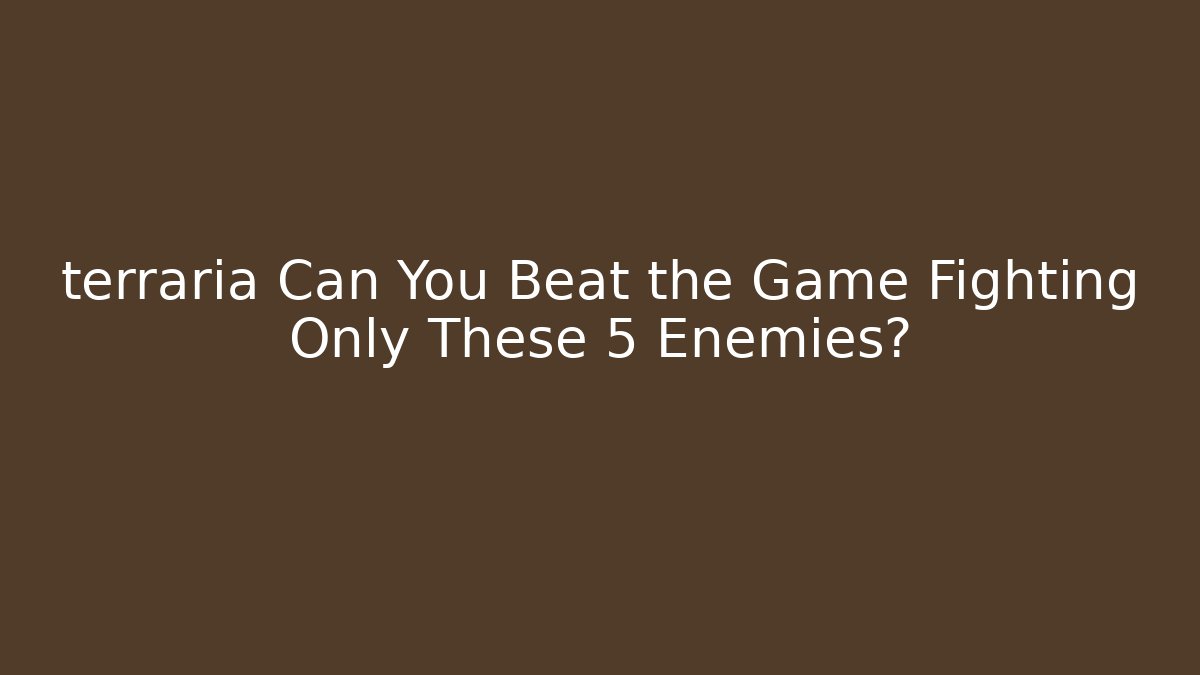 terraria Can You Beat the Game Fighting Only These 5 Enemies?