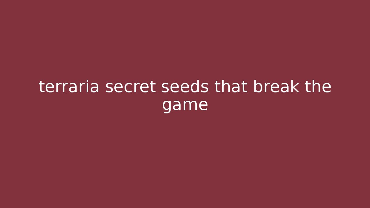 terraria secret seeds that break the game