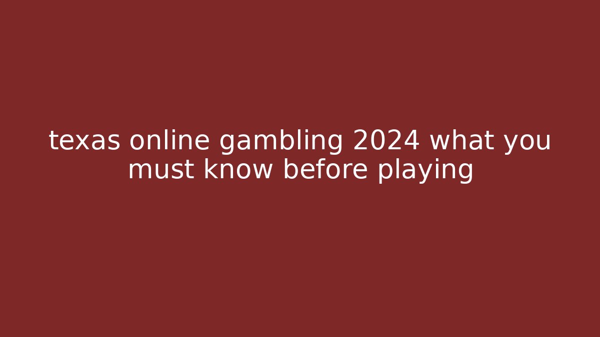 texas online gambling 2024 what you must know before playing