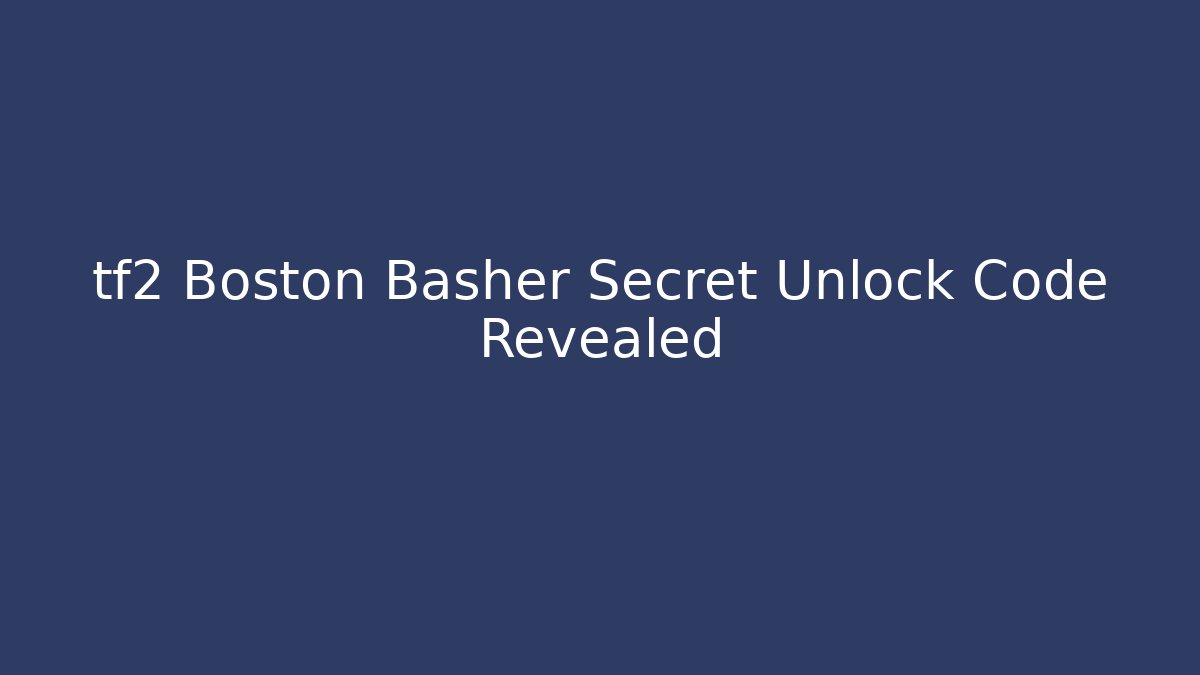 tf2 Boston Basher Secret Unlock Code Revealed