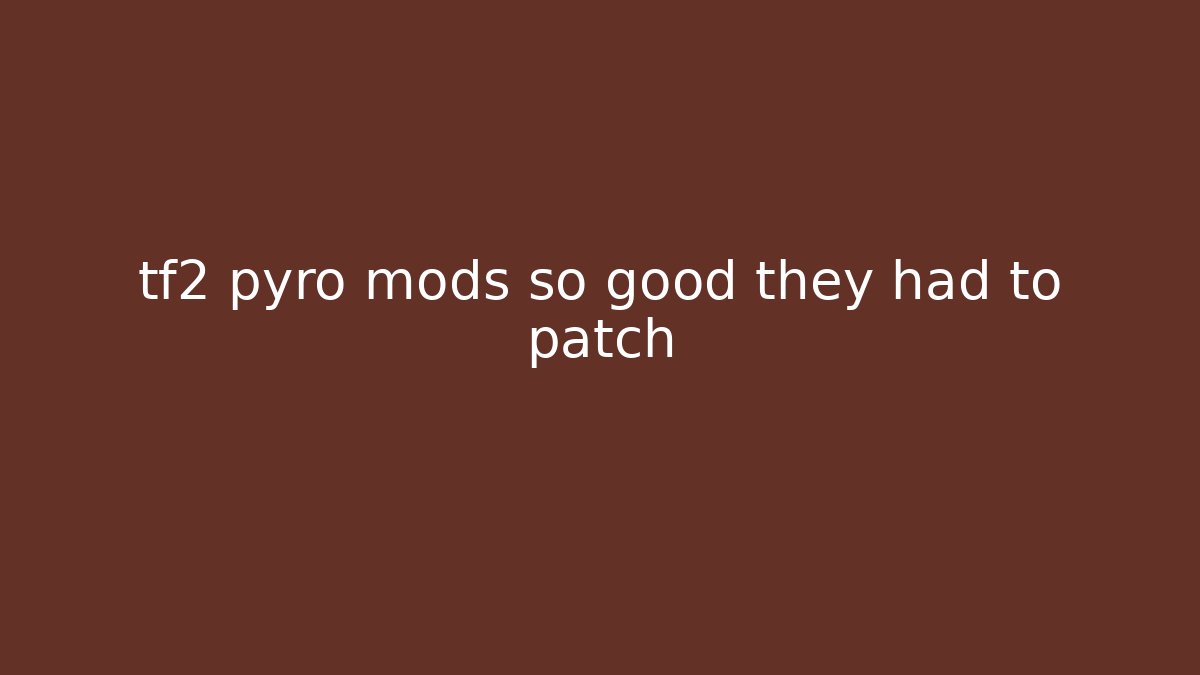 tf2 pyro mods so good they had to patch
