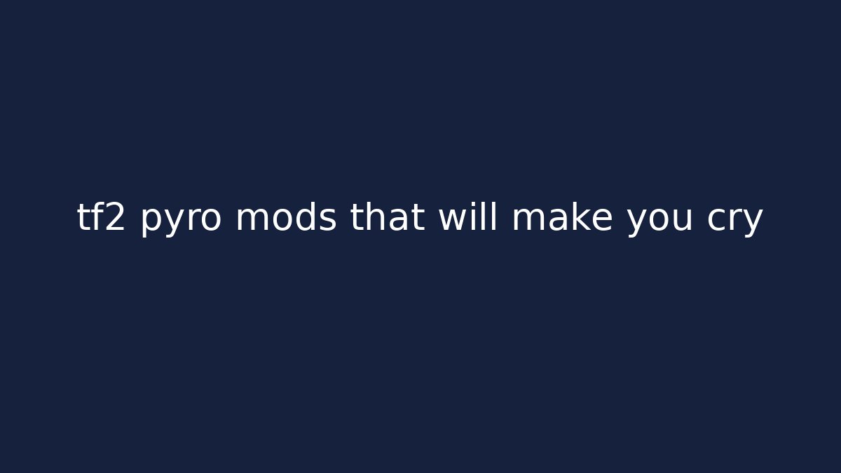 tf2 pyro mods that will make you cry