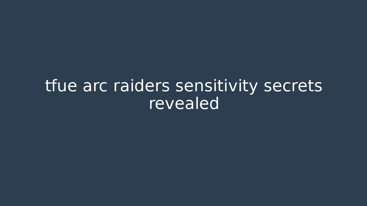 tfue arc raiders sensitivity secrets revealed