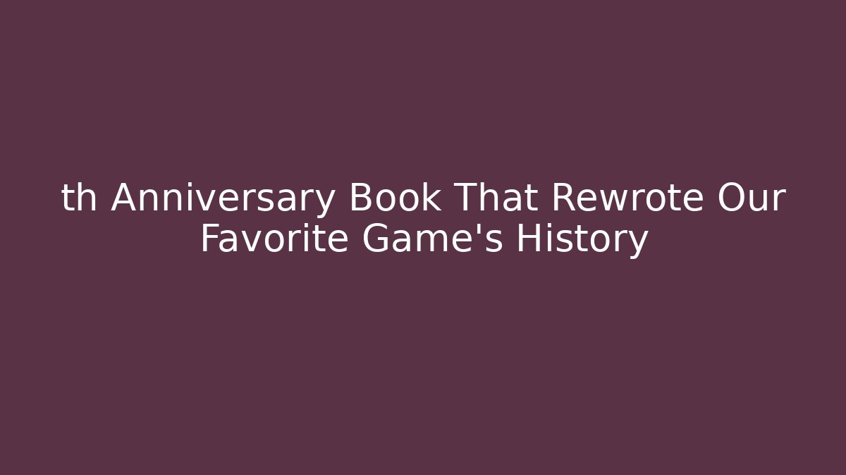th Anniversary Book That Rewrote Our Favorite Game's History