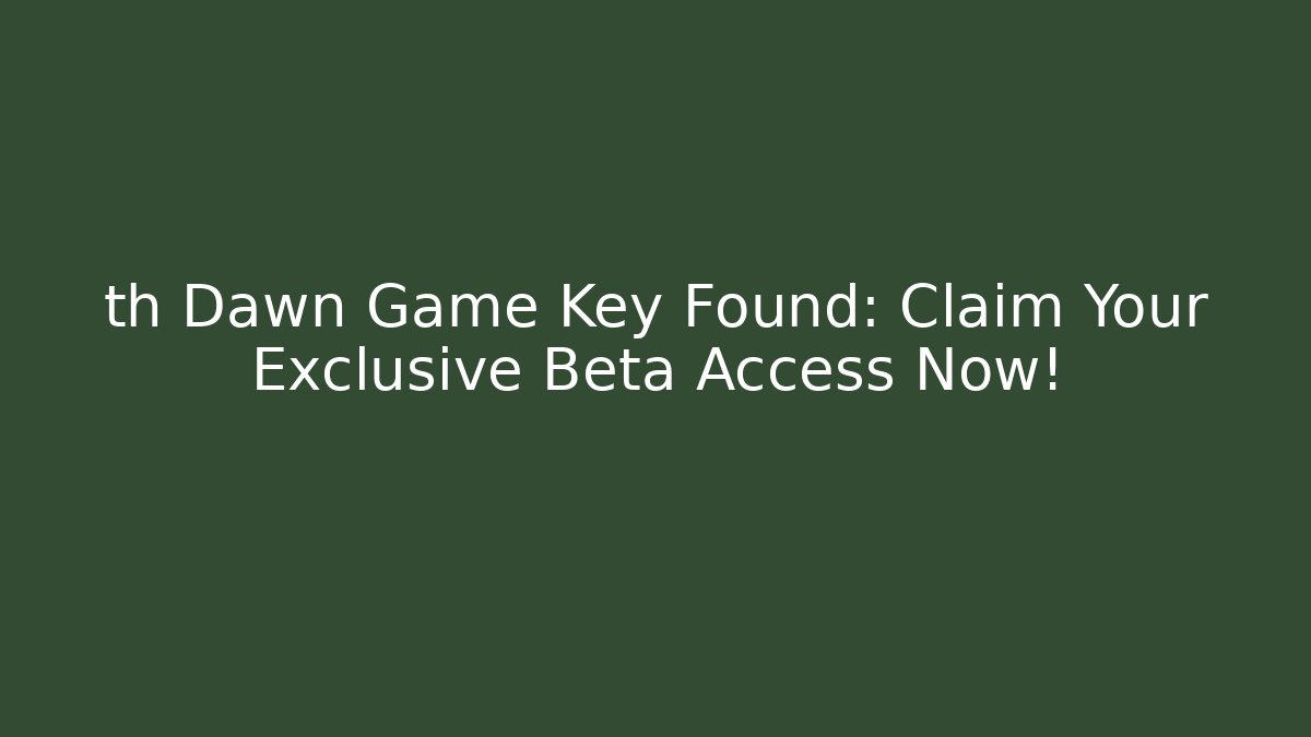 th Dawn Game Key Found: Claim Your Exclusive Beta Access Now! - Critter Realm