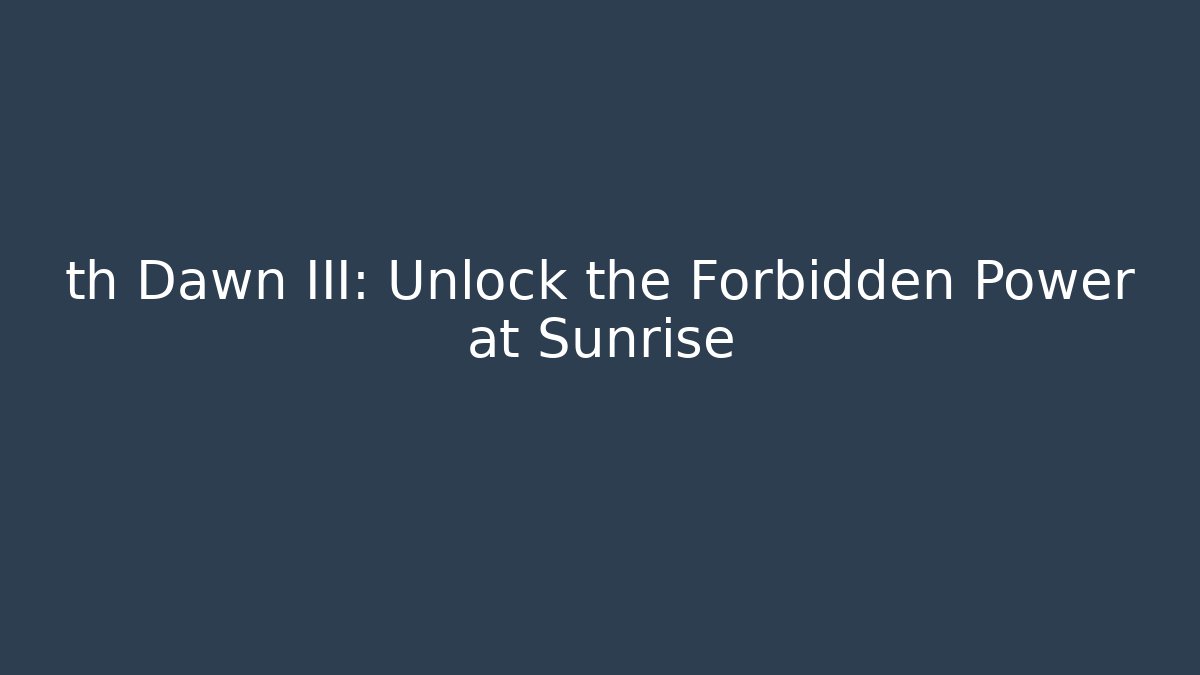 th Dawn III: Unlock the Forbidden Power at Sunrise