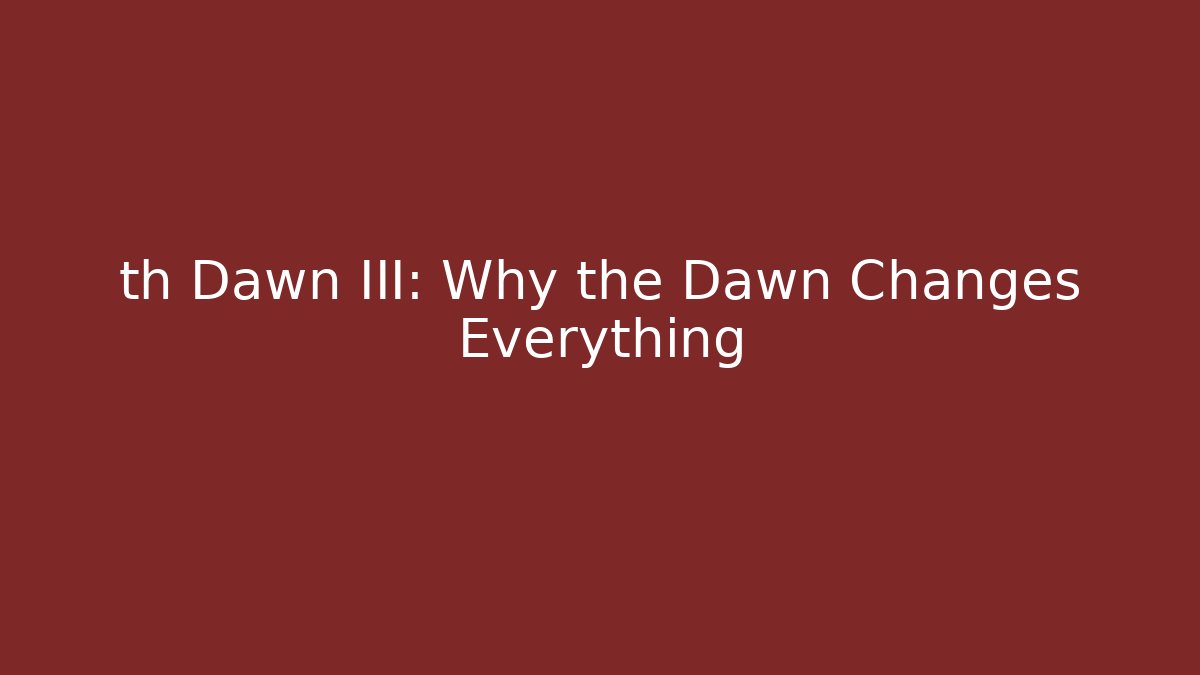 th Dawn III: Why the Dawn Changes Everything - Critter Realm